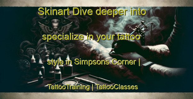 Skinart Dive deeper into specialize in your tattoo style in Simpsons Corner | TattooTraining | TattooClasses | SkinartTraining-Canada